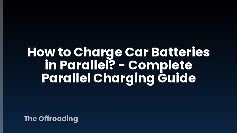 How to Charge Car Batteries in Parallel? - Complete Parallel Charging Guide