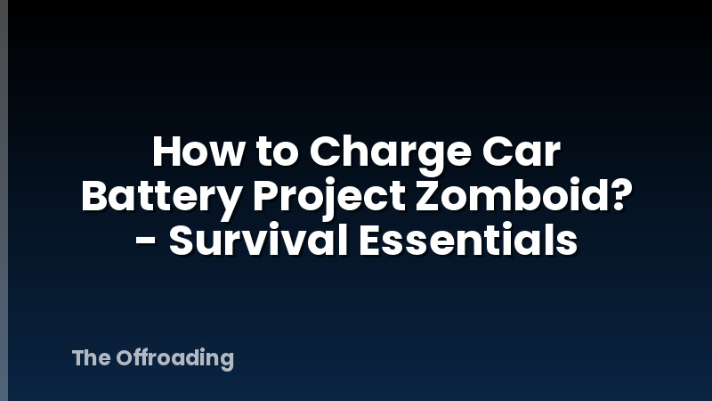 How to Charge Car Battery Project Zomboid? - Survival Essentials