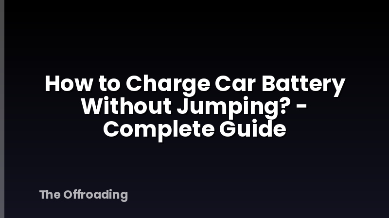 How to Charge Car Battery Without Jumping? - Complete Guide