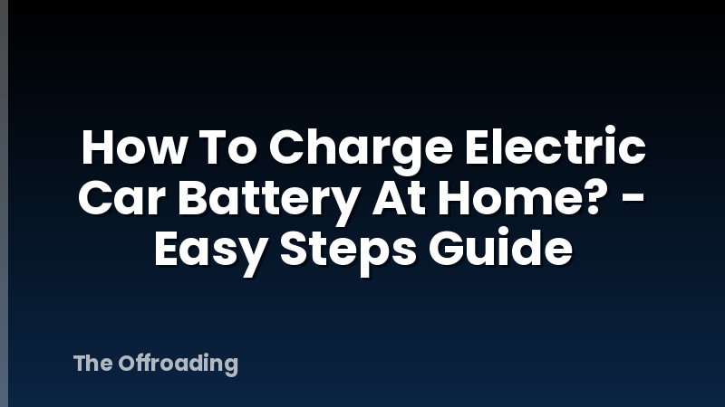 How To Charge Electric Car Battery At Home? - Easy Steps Guide