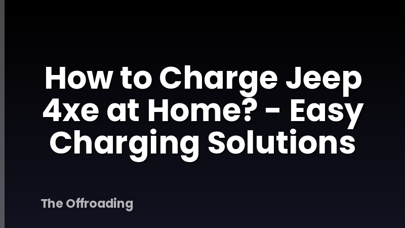 How to Charge Jeep 4xe at Home? - Easy Charging Solutions
