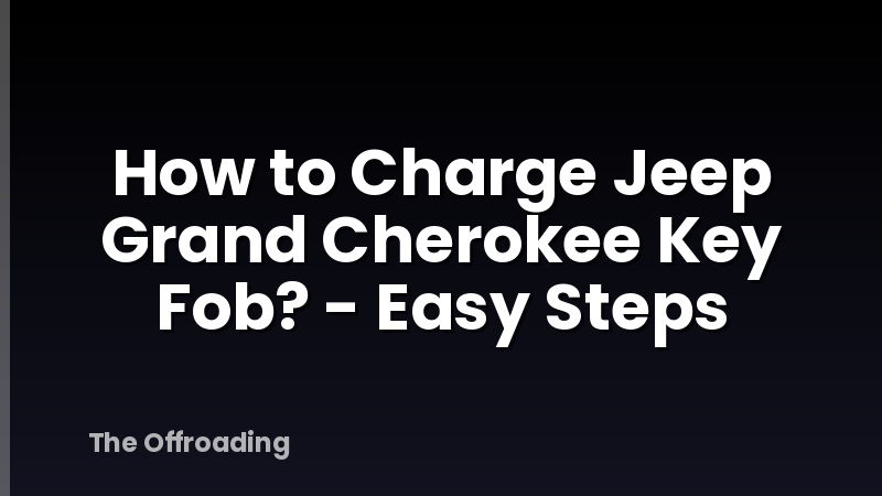 How to Charge Jeep Grand Cherokee Key Fob? - Easy Steps