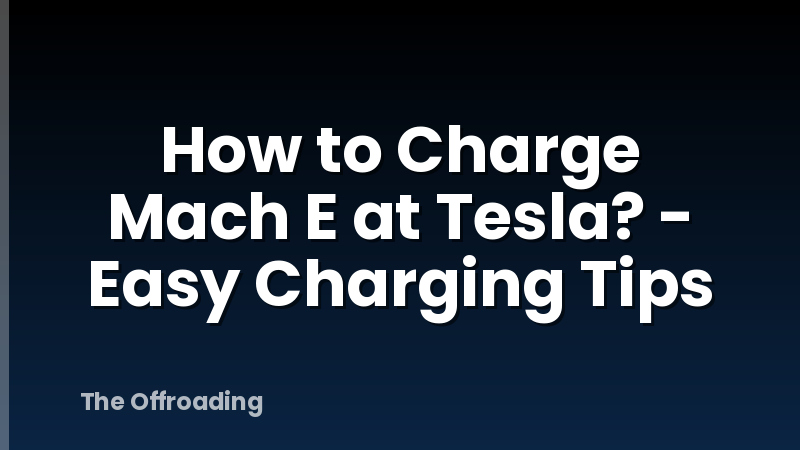 How to Charge Mach E at Tesla? - Easy Charging Tips