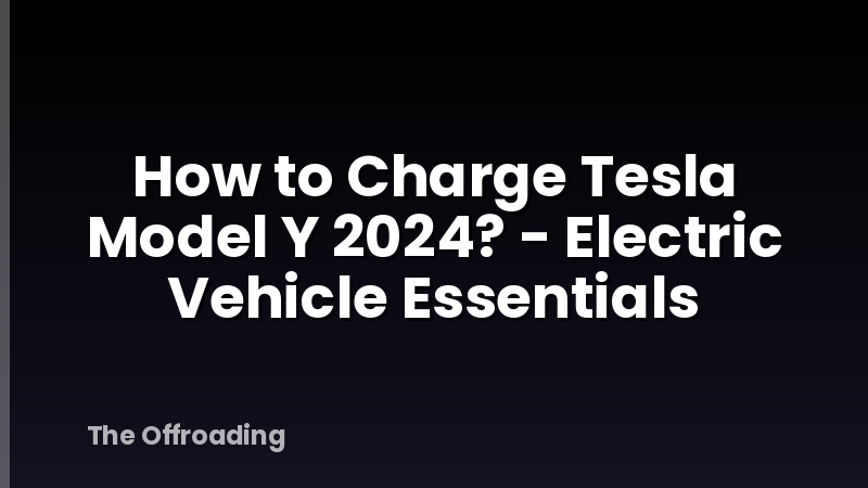 How to Charge Tesla Model Y 2024? - Electric Vehicle Essentials