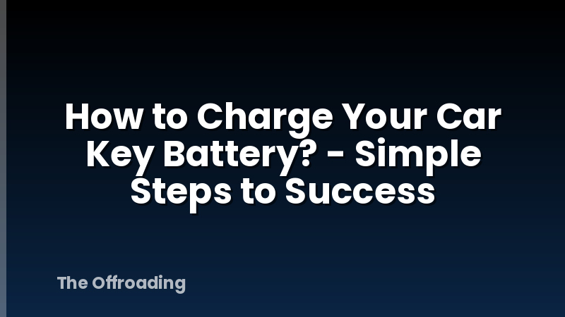 How to Charge Your Car Key Battery? - Simple Steps to Success