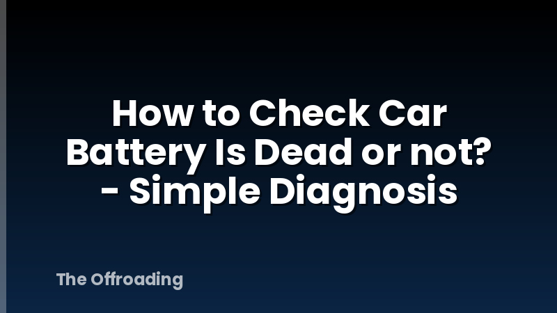How to Check Car Battery Is Dead or not? - Simple Diagnosis