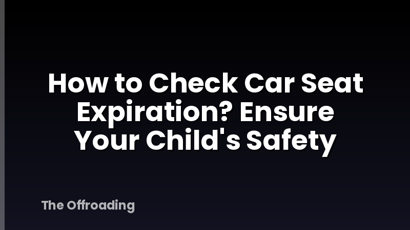 How to Check Car Seat Expiration? Ensure Your Child's Safety