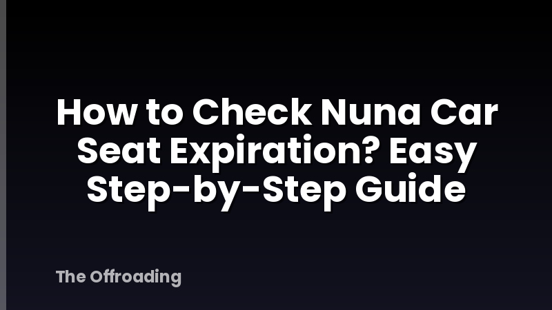 How to Check Nuna Car Seat Expiration? Easy Step-by-Step Guide