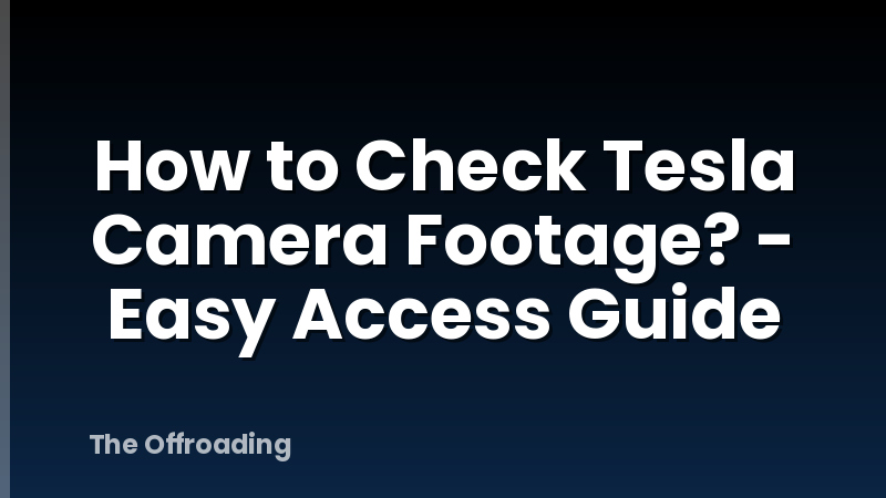 How to Check Tesla Camera Footage? - Easy Access Guide