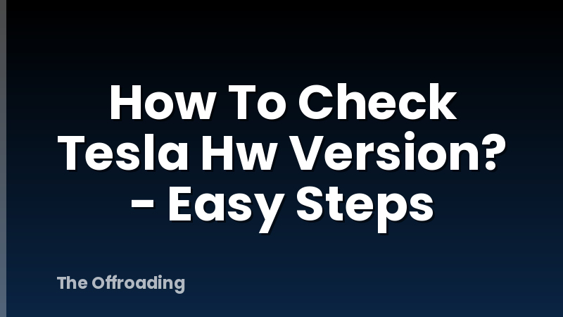 How To Check Tesla Hw Version? - Easy Steps