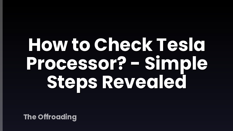 How to Check Tesla Processor? - Simple Steps Revealed