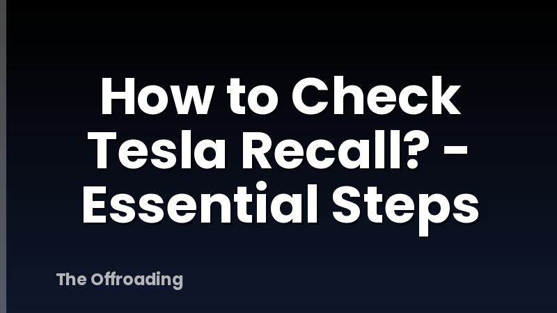 How to Check Tesla Recall? - Essential Steps