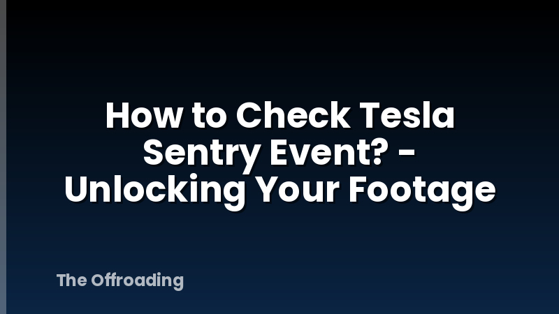 How to Check Tesla Sentry Event? - Unlocking Your Footage