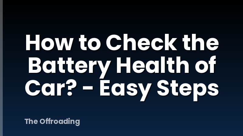 How to Check the Battery Health of Car? - Easy Steps