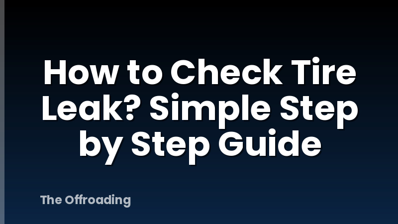 How to Check Tire Leak? Simple Step by Step Guide