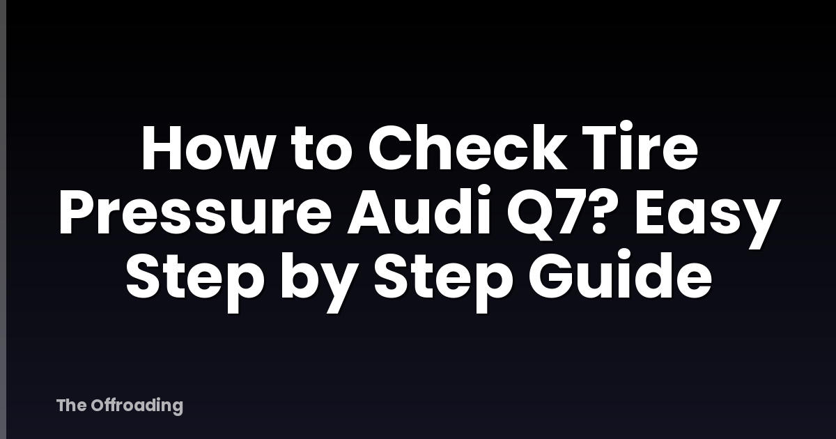 How to Check Tire Pressure Audi Q7? Easy Step by Step Guide