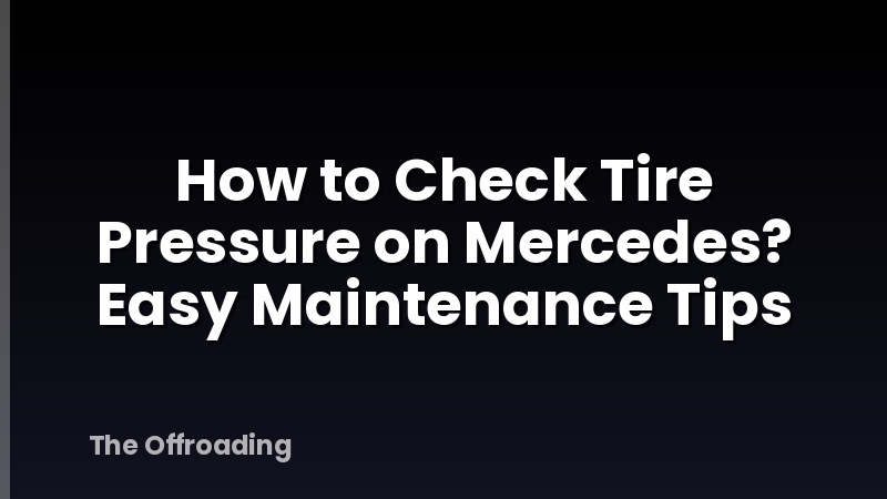 How to Check Tire Pressure on Mercedes? Easy Maintenance Tips