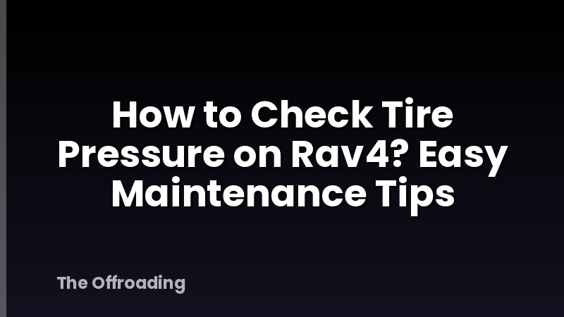 How to Check Tire Pressure on Rav4? Easy Maintenance Tips