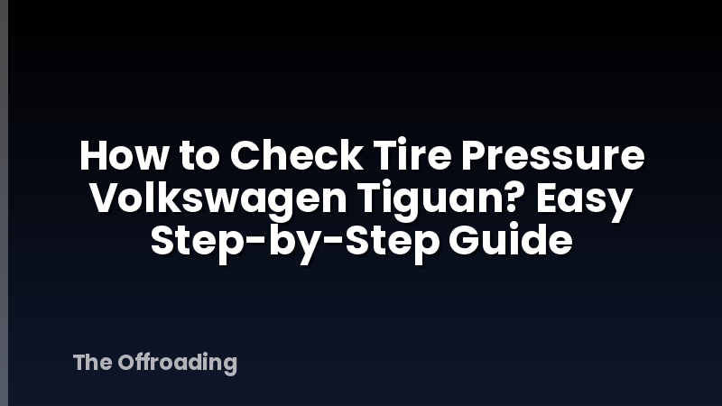 How to Check Tire Pressure Volkswagen Tiguan? Easy Step-by-Step Guide