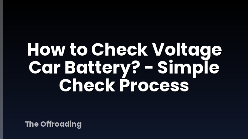 How to Check Voltage Car Battery? - Simple Check Process