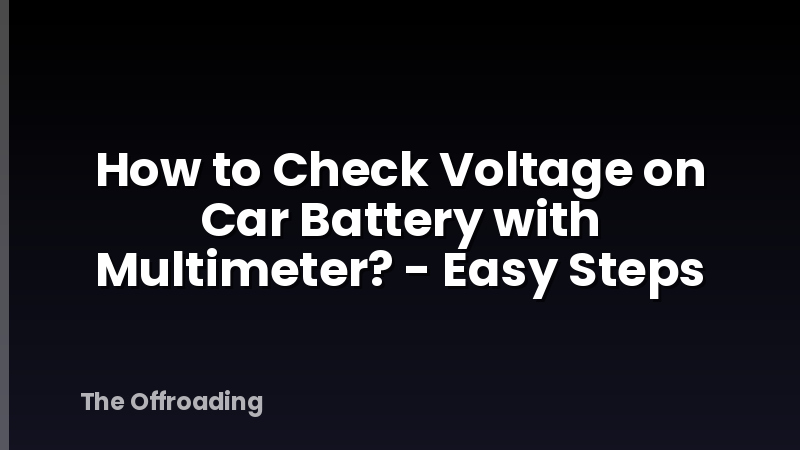 How to Check Voltage on Car Battery with Multimeter? - Easy Steps