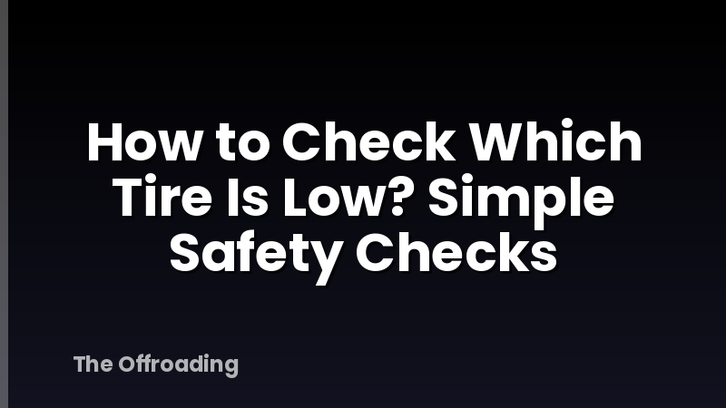 How to Check Which Tire Is Low? Simple Safety Checks