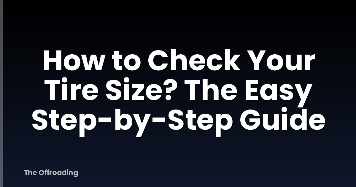 How to Check Your Tire Size? The Easy Step-by-Step Guide