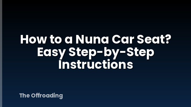How to a Nuna Car Seat? Easy Step-by-Step Instructions