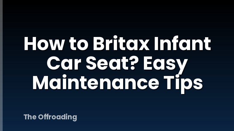 How to Britax Infant Car Seat? Easy Maintenance Tips