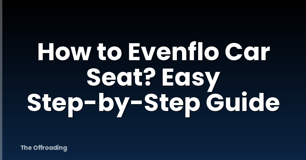 How to Evenflo Car Seat? Easy Step-by-Step Guide
