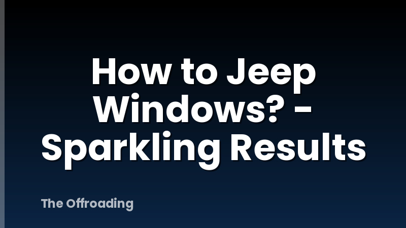 How to Jeep Windows? - Sparkling Results