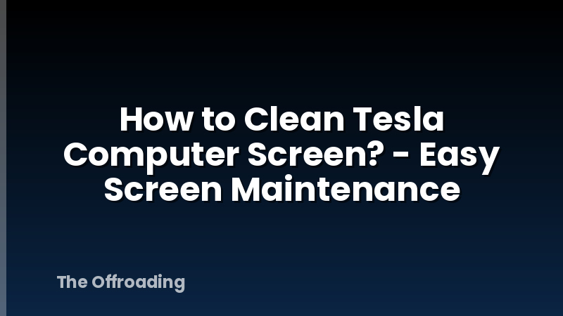 How to Clean Tesla Computer Screen? - Easy Screen Maintenance