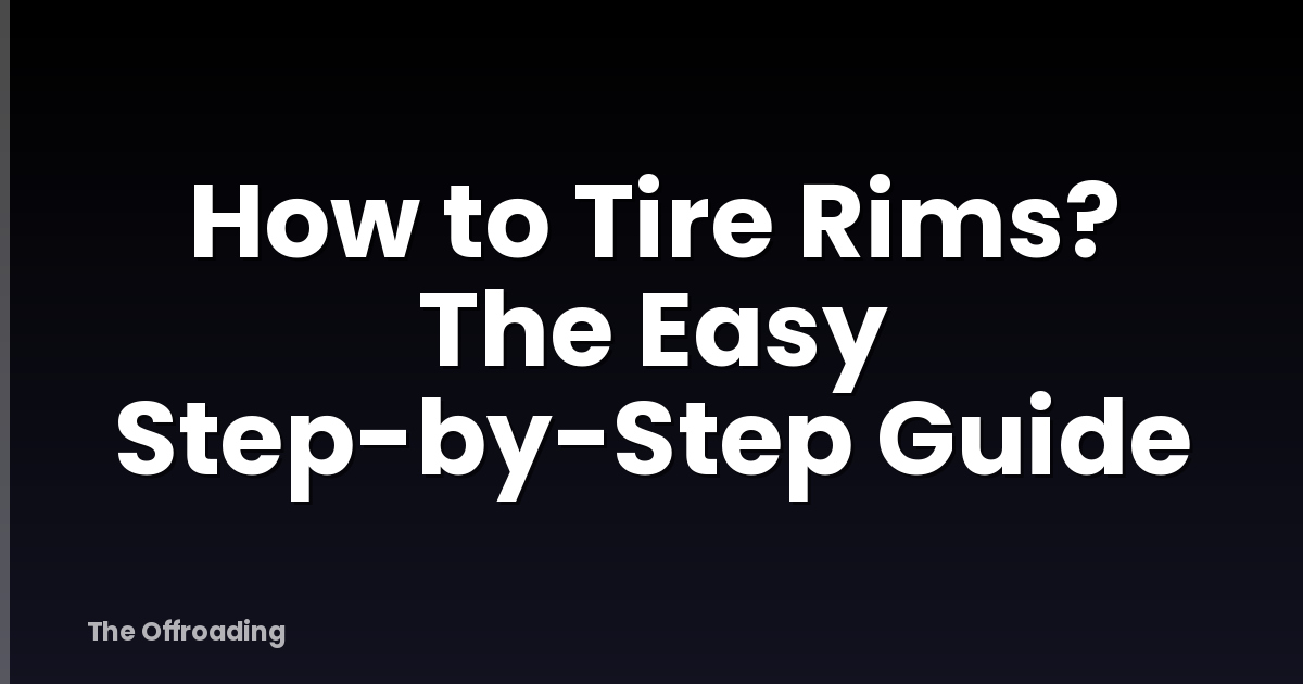 How to Tire Rims? The Easy Step-by-Step Guide