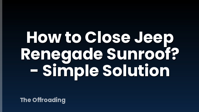 How to Close Jeep Renegade Sunroof? - Simple Solution