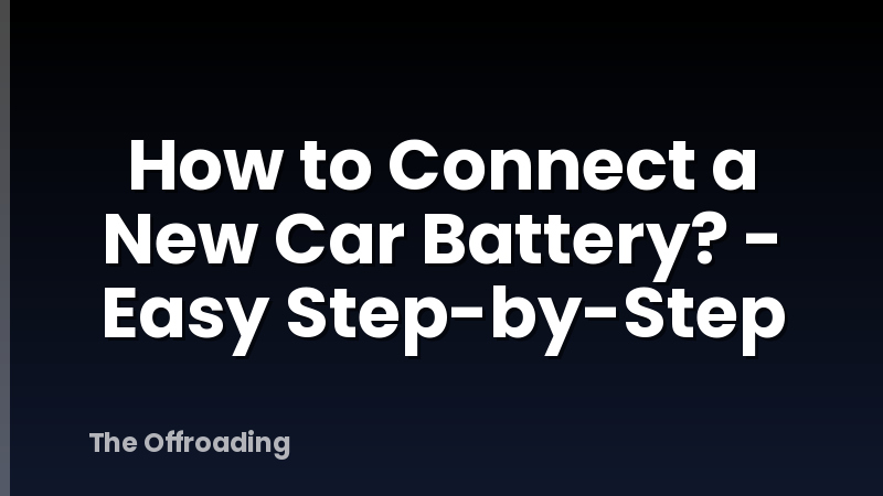 How to Connect a New Car Battery? - Easy Step-by-Step