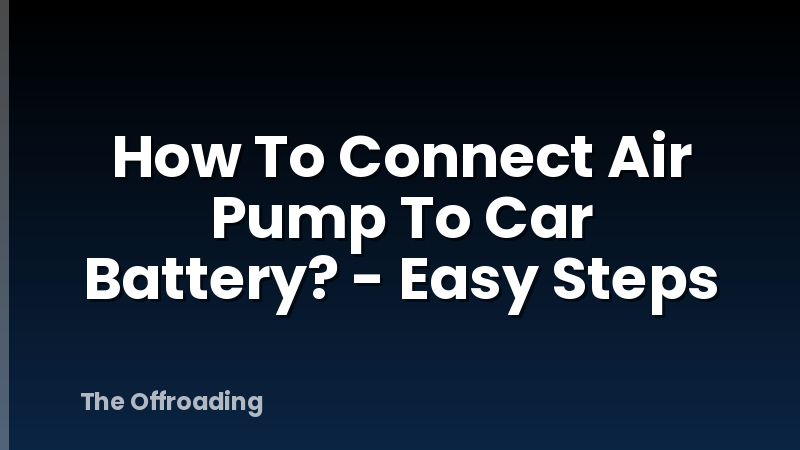 How To Connect Air Pump To Car Battery? - Easy Steps