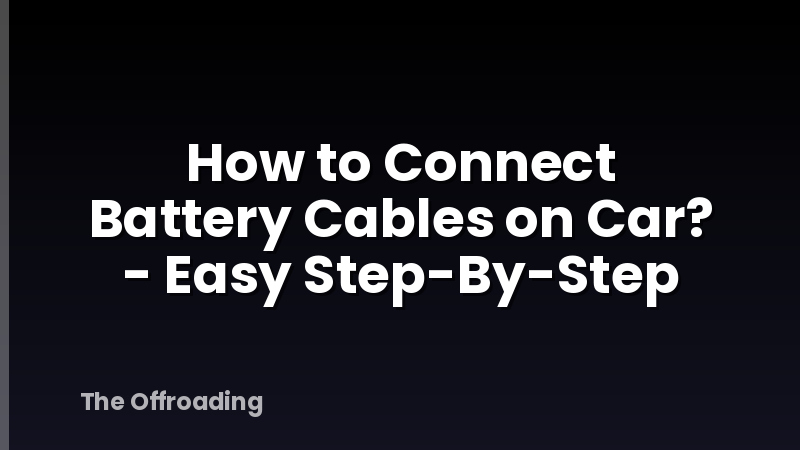 How to Connect Battery Cables on Car? - Easy Step-By-Step