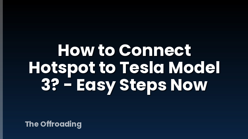 How to Connect Hotspot to Tesla Model 3? - Easy Steps Now