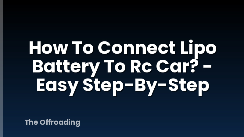 How To Connect Lipo Battery To Rc Car? - Easy Step-By-Step