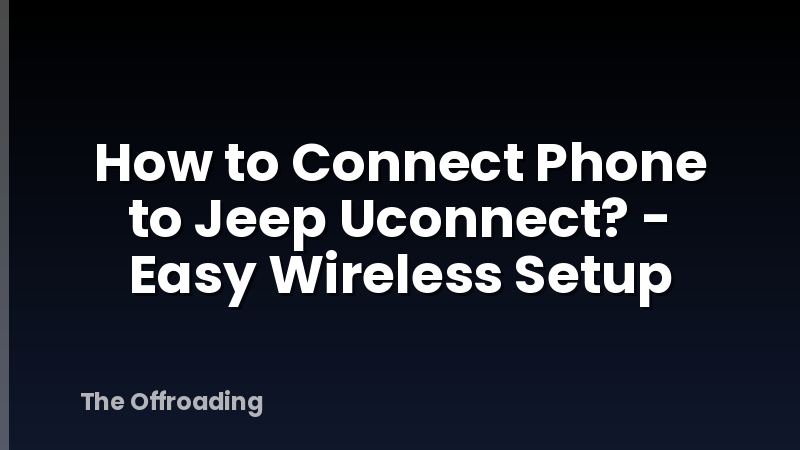 How to Connect Phone to Jeep Uconnect? - Easy Wireless Setup