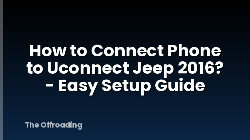 How to Connect Phone to Uconnect Jeep 2016? - Easy Setup Guide