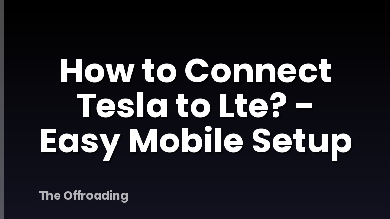 How to Connect Tesla to Lte? - Easy Mobile Setup