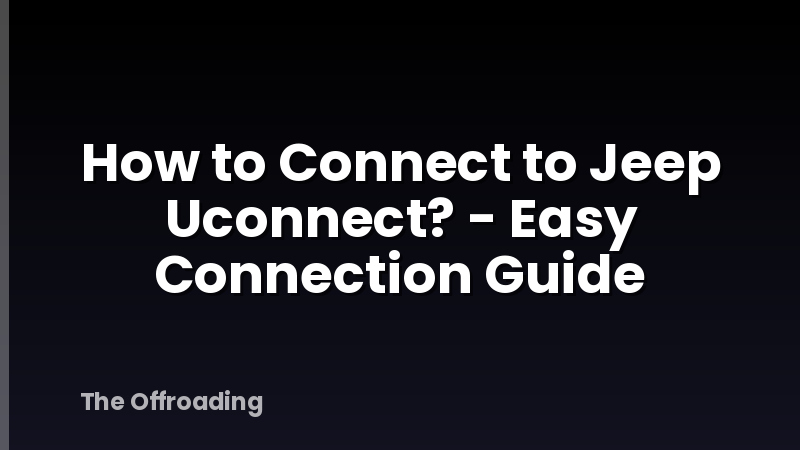 How to Connect to Jeep Uconnect? - Easy Connection Guide
