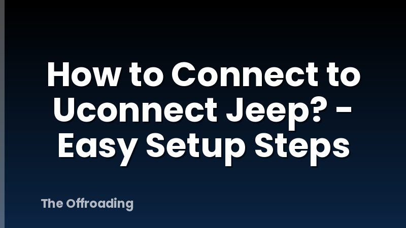 How to Connect to Uconnect Jeep? - Easy Setup Steps