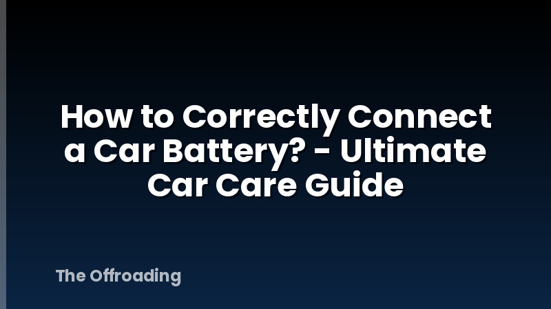 How to Correctly Connect a Car Battery? - Ultimate Car Care Guide