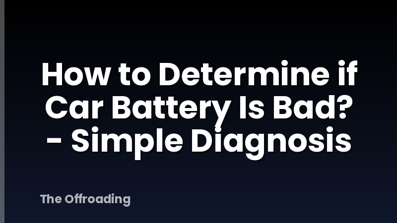 How to Determine if Car Battery Is Bad? - Simple Diagnosis