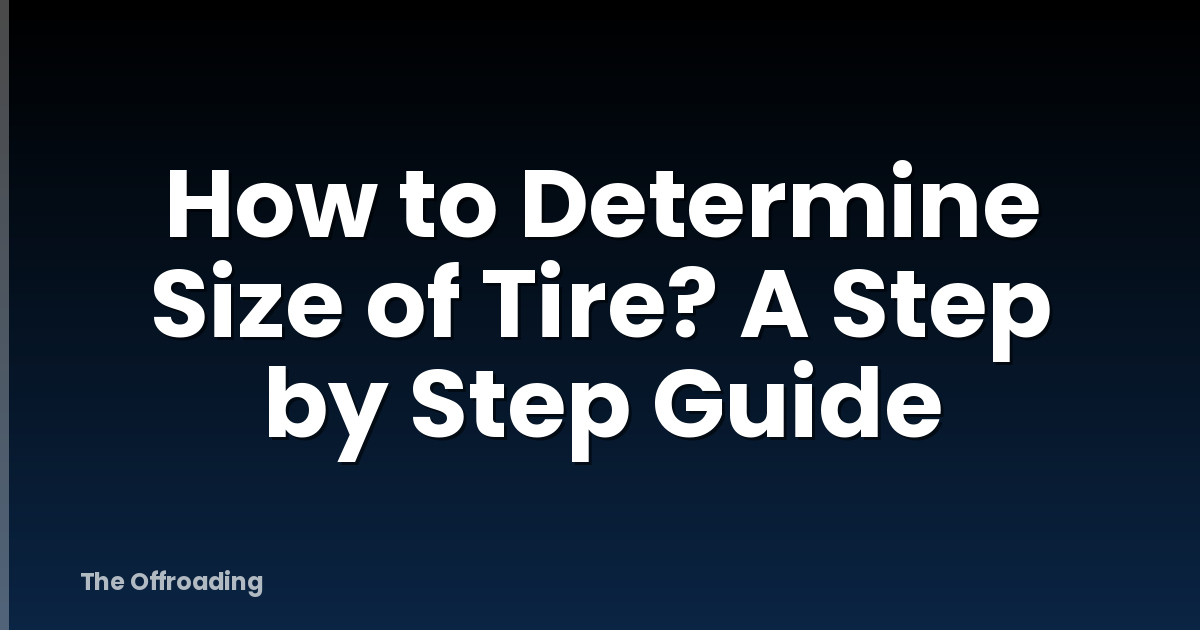How to Determine Size of Tire? A Step by Step Guide
