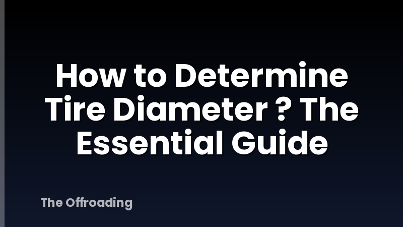 How to Determine Tire Diameter ? The Essential Guide