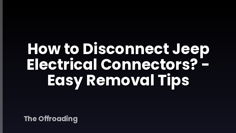 How to Disconnect Jeep Electrical Connectors? - Easy Removal Tips