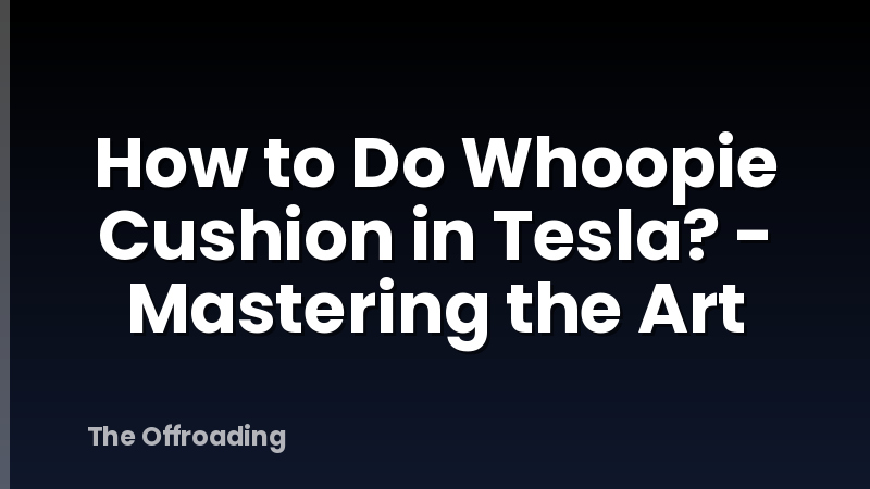 How to Do Whoopie Cushion in Tesla? - Mastering the Art